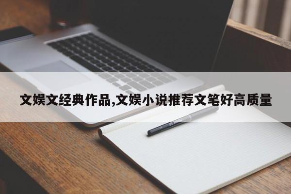 文娱文经典作品,文娱小说推荐文笔好高质量