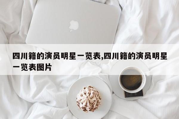 四川籍的演员明星一览表,四川籍的演员明星一览表图片