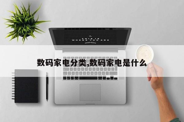 数码家电分类,数码家电是什么