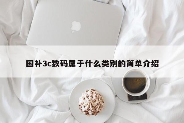 国补3c数码属于什么类别的简单介绍